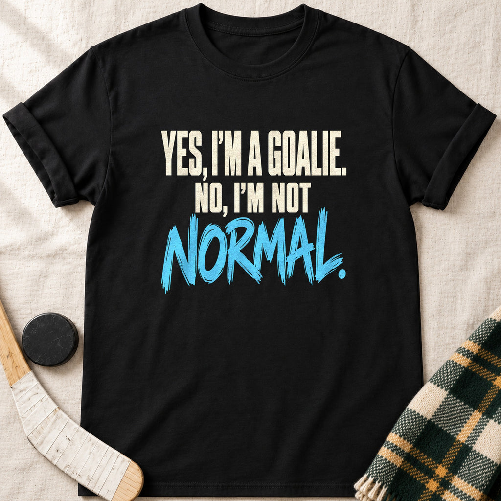 Yes I'm a Goalie, No I'm Not Normal Hockey T-Shirt