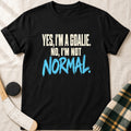Yes I'm a Goalie, No I'm Not Normal Hockey T-Shirt
