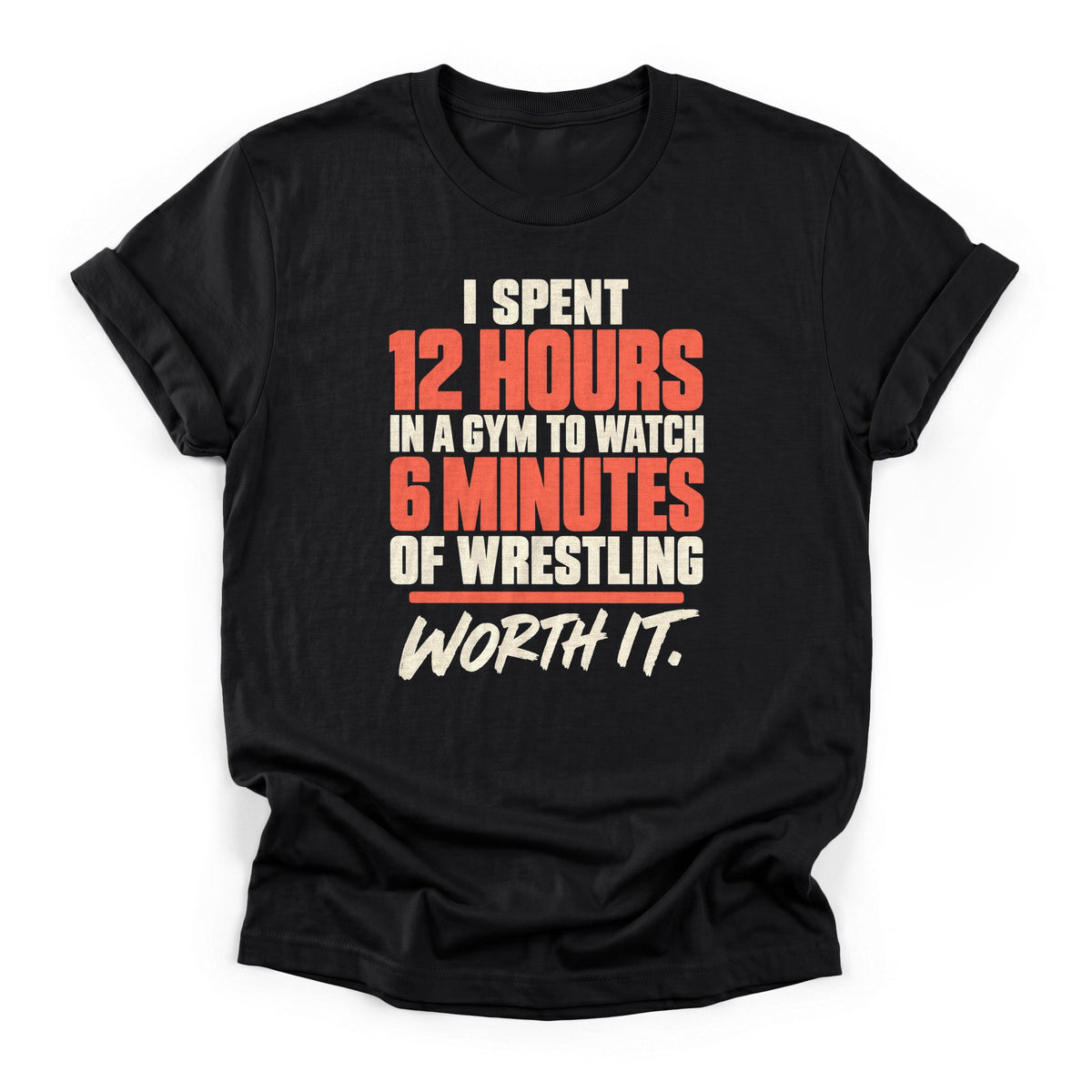 12 Hours for 6 Minutes Wrestling T-Shirt