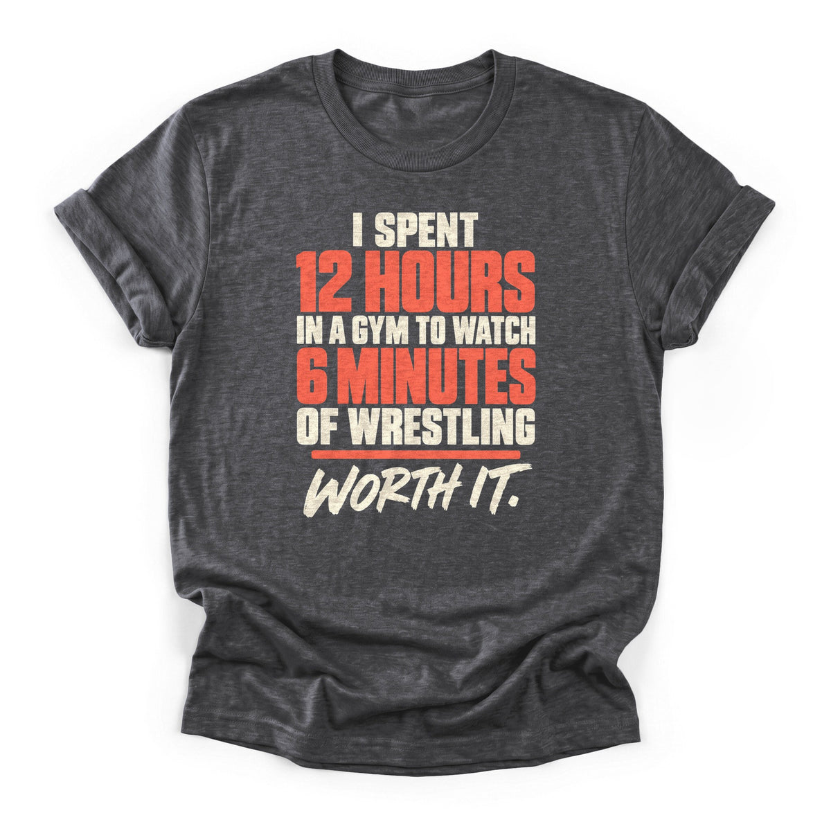 12 Hours for 6 Minutes Wrestling T-Shirt